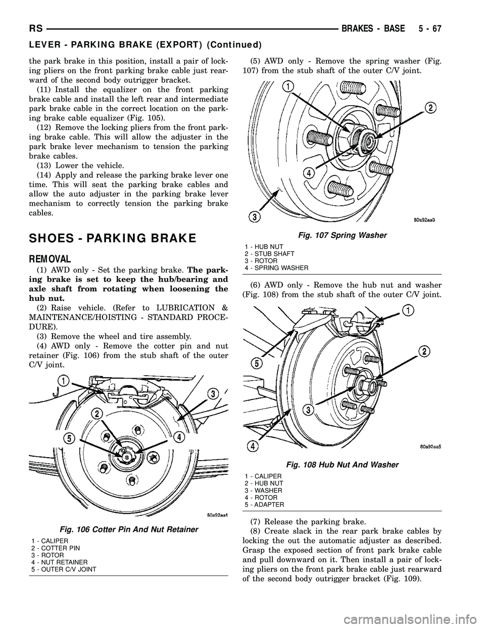 DODGE TOWN AND COUNTRY 2004  Service Manual the park brake in this position, install a pair of lock-
ing pliers on the front parking brake cable just rear-
ward of the second body outrigger bracket.
(11) Install the equalizer on the front parki