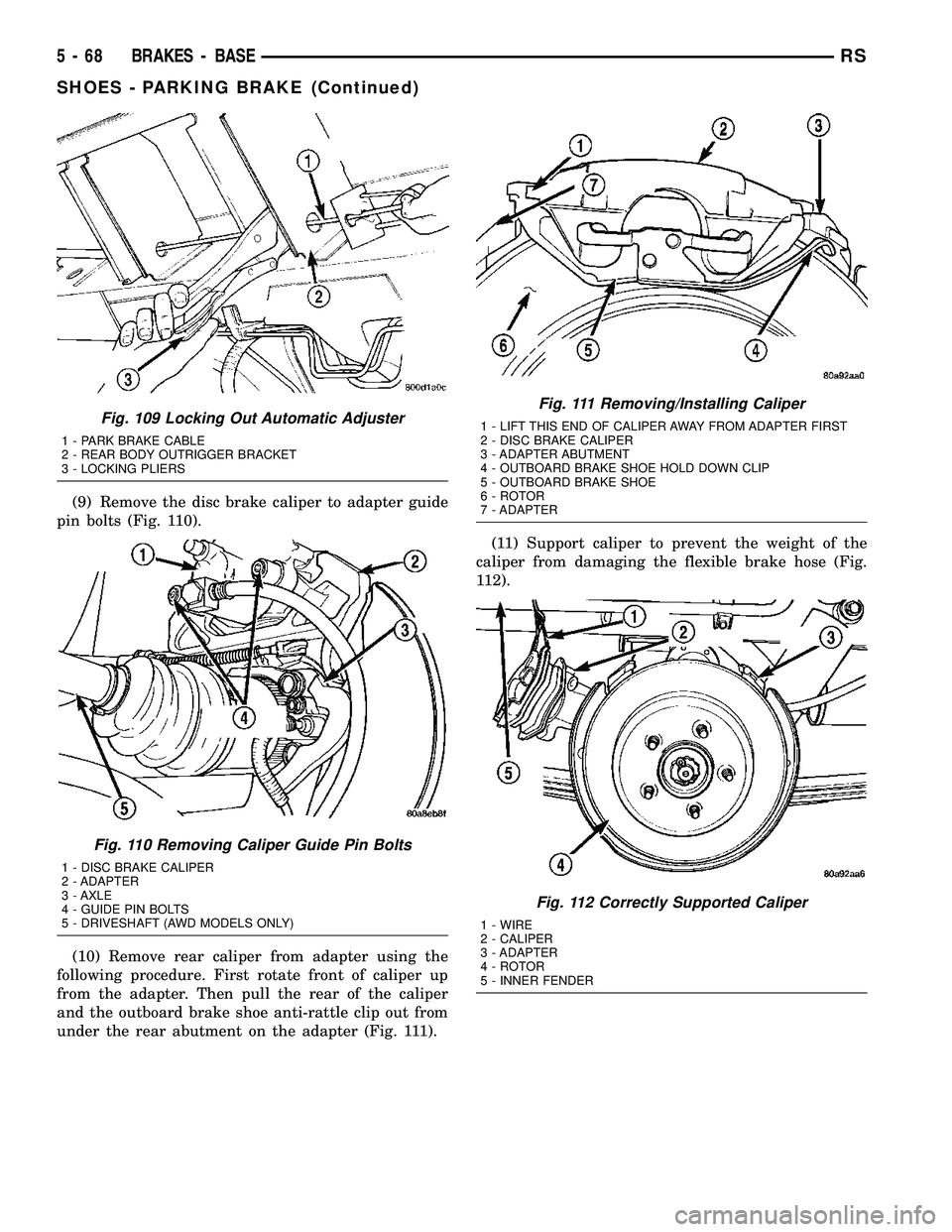 DODGE TOWN AND COUNTRY 2004  Service Manual (9) Remove the disc brake caliper to adapter guide
pin bolts (Fig. 110).
(10) Remove rear caliper from adapter using the
following procedure. First rotate front of caliper up
from the adapter. Then pu