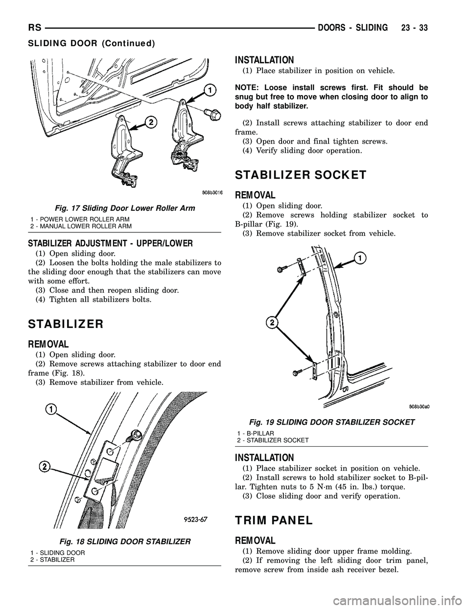 DODGE TOWN AND COUNTRY 2004  Service Manual STABILIZER ADJUSTMENT - UPPER/LOWER
(1) Open sliding door.
(2) Loosen the bolts holding the male stabilizers to
the sliding door enough that the stabilizers can move
with some effort.
(3) Close and th