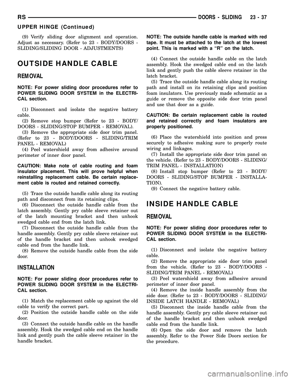 DODGE TOWN AND COUNTRY 2004  Service Manual (9) Verify sliding door alignment and operation.
Adjust as necessary. (Refer to 23 - BODY/DOORS -
SLIDING/SLIDING DOOR - ADJUSTMENTS)
OUTSIDE HANDLE CABLE
REMOVAL
NOTE: For power sliding door procedur