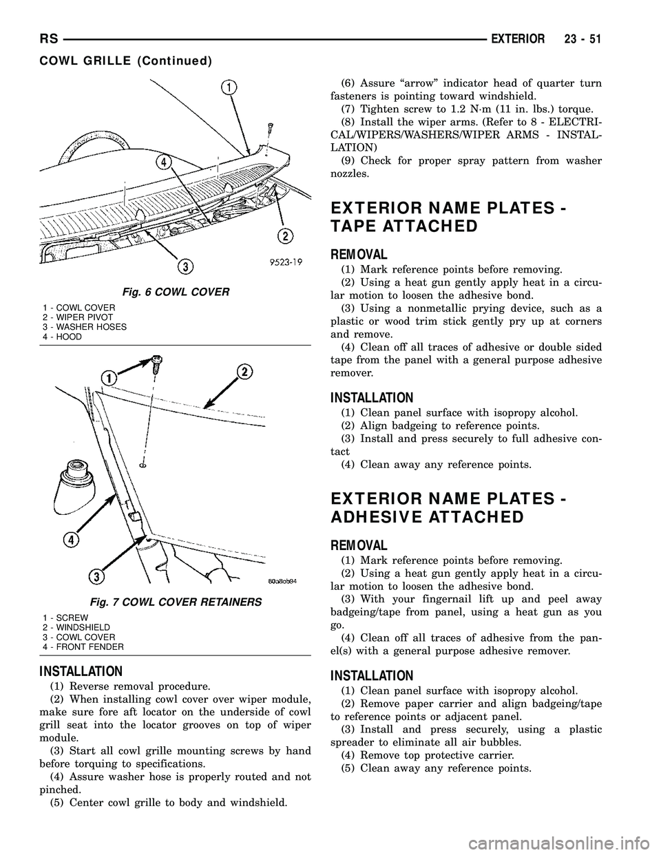 DODGE TOWN AND COUNTRY 2004  Service Manual INSTALLATION
(1) Reverse removal procedure.
(2) When installing cowl cover over wiper module,
make sure fore aft locator on the underside of cowl
grill seat into the locator grooves on top of wiper
mo
