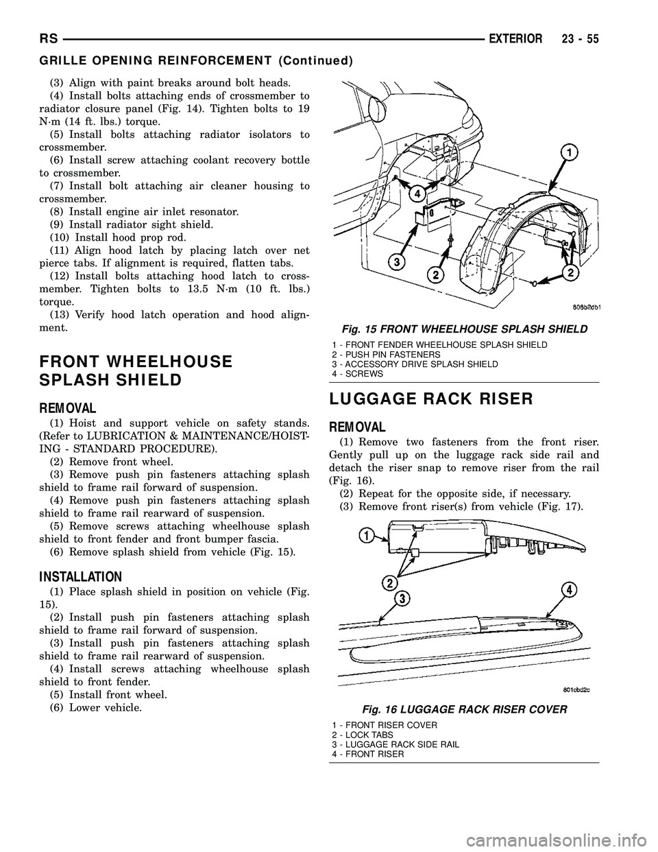 DODGE TOWN AND COUNTRY 2004  Service Manual (3) Align with paint breaks around bolt heads.
(4) Install bolts attaching ends of crossmember to
radiator closure panel (Fig. 14). Tighten bolts to 19
N´m (14 ft. lbs.) torque.
(5) Install bolts att