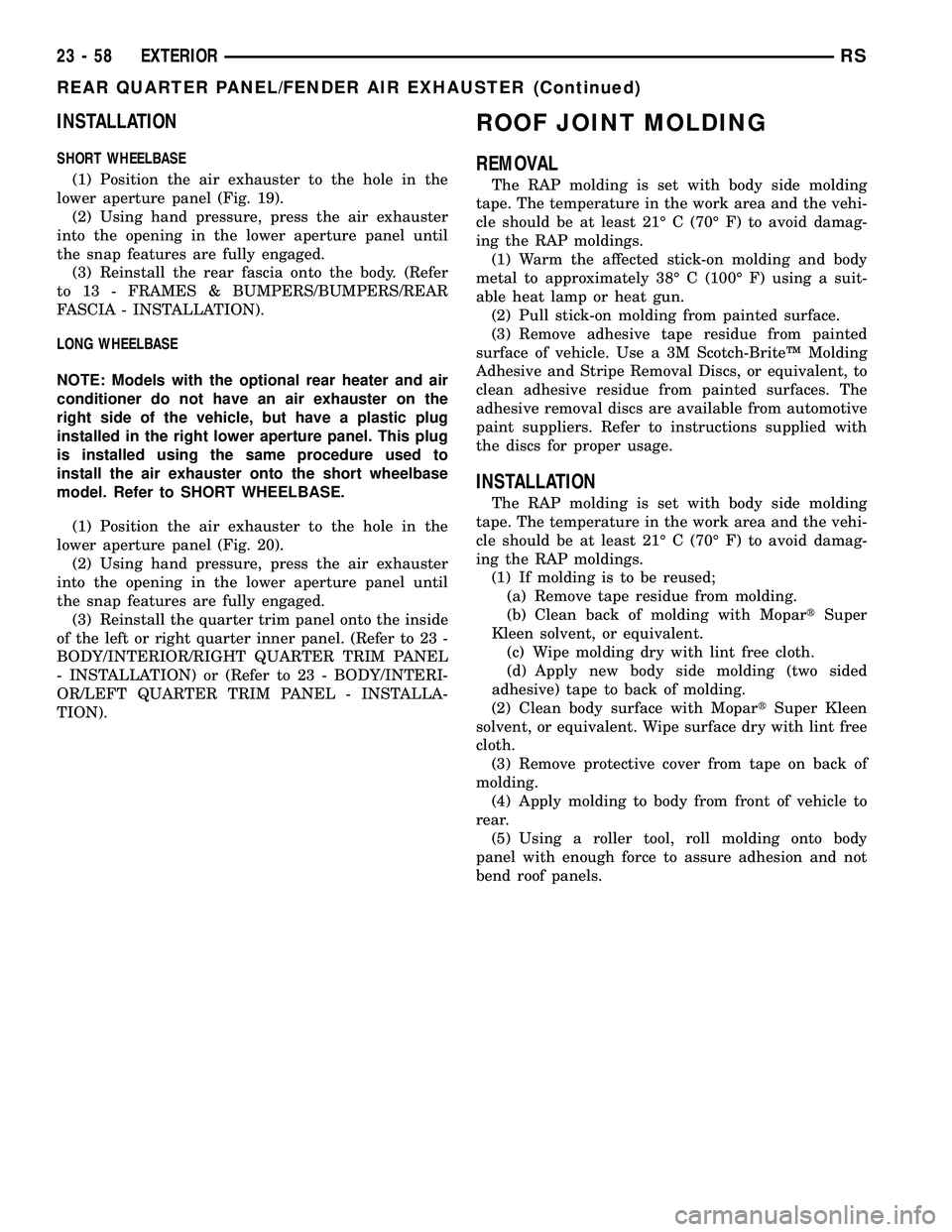 DODGE TOWN AND COUNTRY 2004  Service Manual INSTALLATION
SHORT WHEELBASE
(1) Position the air exhauster to the hole in the
lower aperture panel (Fig. 19).
(2) Using hand pressure, press the air exhauster
into the opening in the lower aperture p