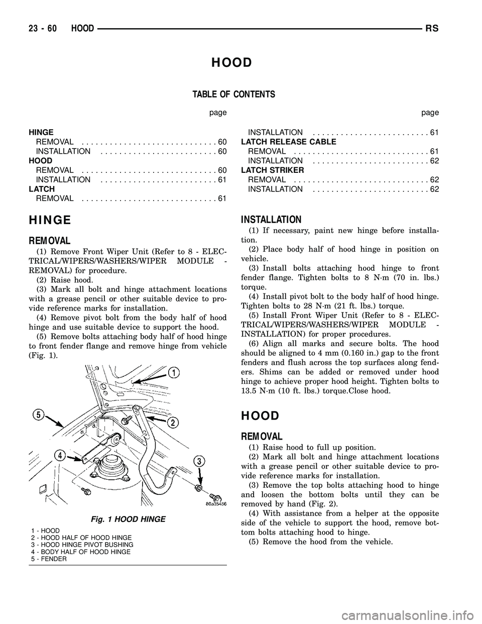 DODGE TOWN AND COUNTRY 2004  Service Manual HOOD
TABLE OF CONTENTS
page page
HINGE
REMOVAL.............................60
INSTALLATION.........................60
HOOD
REMOVAL.............................60
INSTALLATION.........................6