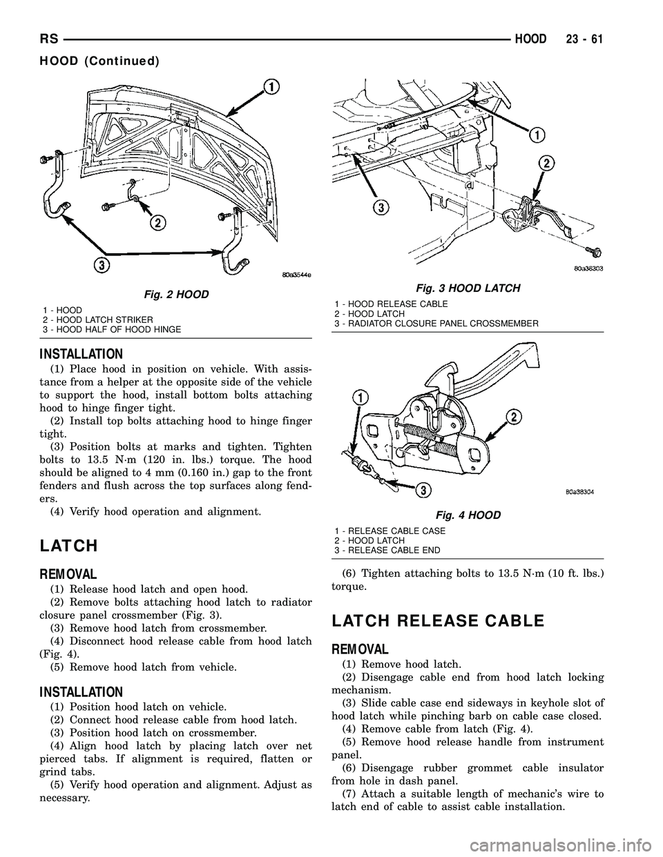DODGE TOWN AND COUNTRY 2004  Service Manual INSTALLATION
(1) Place hood in position on vehicle. With assis-
tance from a helper at the opposite side of the vehicle
to support the hood, install bottom bolts attaching
hood to hinge finger tight.
