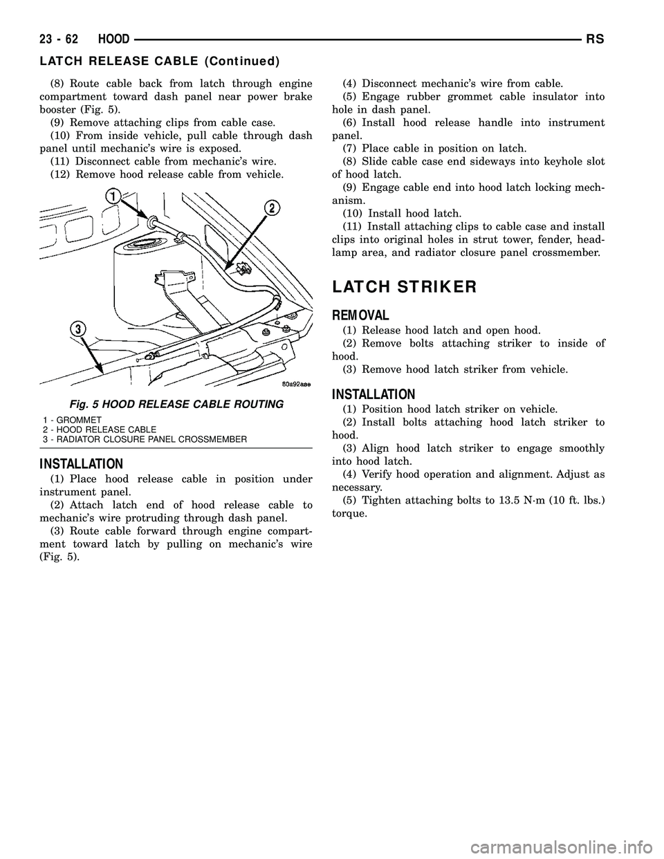 DODGE TOWN AND COUNTRY 2004  Service Manual (8) Route cable back from latch through engine
compartment toward dash panel near power brake
booster (Fig. 5).
(9) Remove attaching clips from cable case.
(10) From inside vehicle, pull cable through