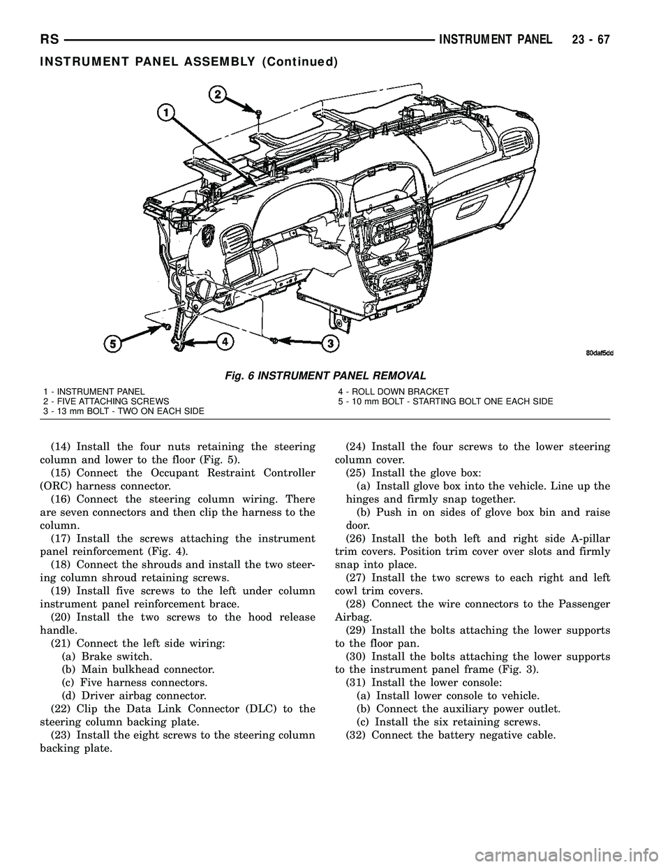 DODGE TOWN AND COUNTRY 2004  Service Manual (14) Install the four nuts retaining the steering
column and lower to the floor (Fig. 5).
(15) Connect the Occupant Restraint Controller
(ORC) harness connector.
(16) Connect the steering column wirin