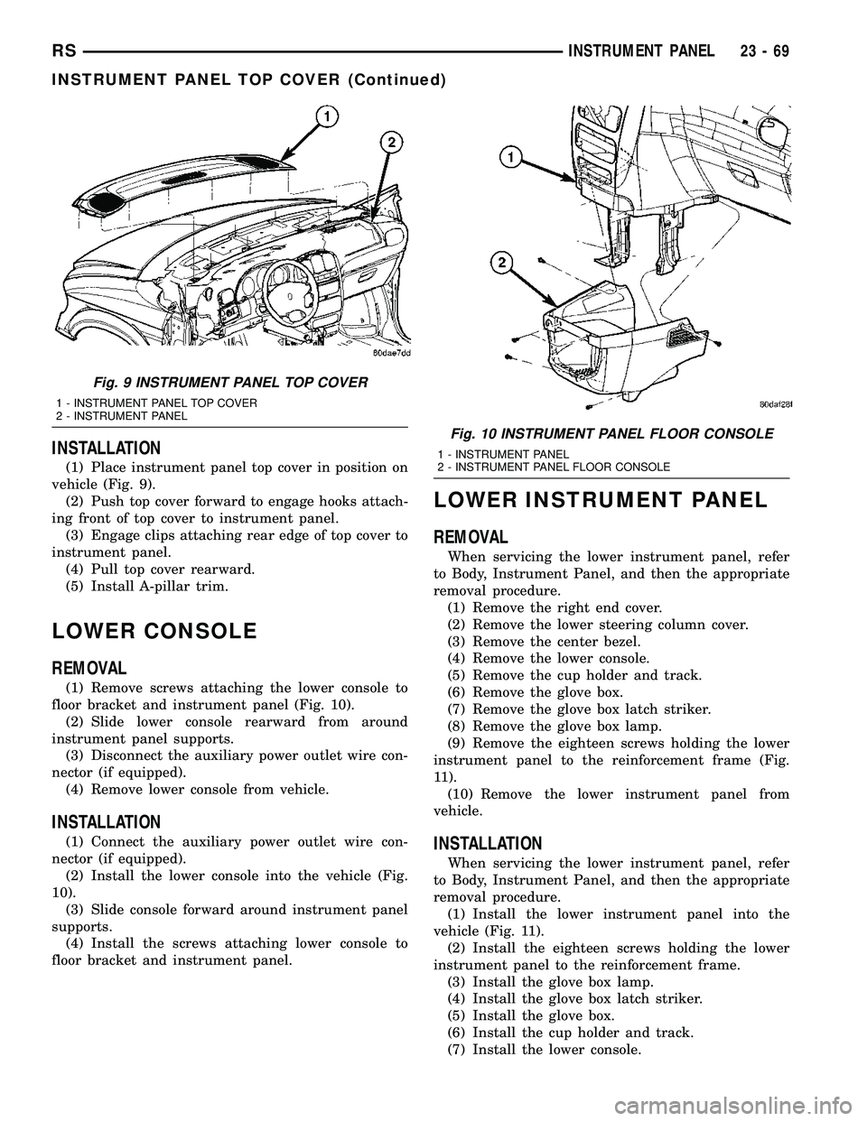 DODGE TOWN AND COUNTRY 2004  Service Manual INSTALLATION
(1) Place instrument panel top cover in position on
vehicle (Fig. 9).
(2) Push top cover forward to engage hooks attach-
ing front of top cover to instrument panel.
(3) Engage clips attac