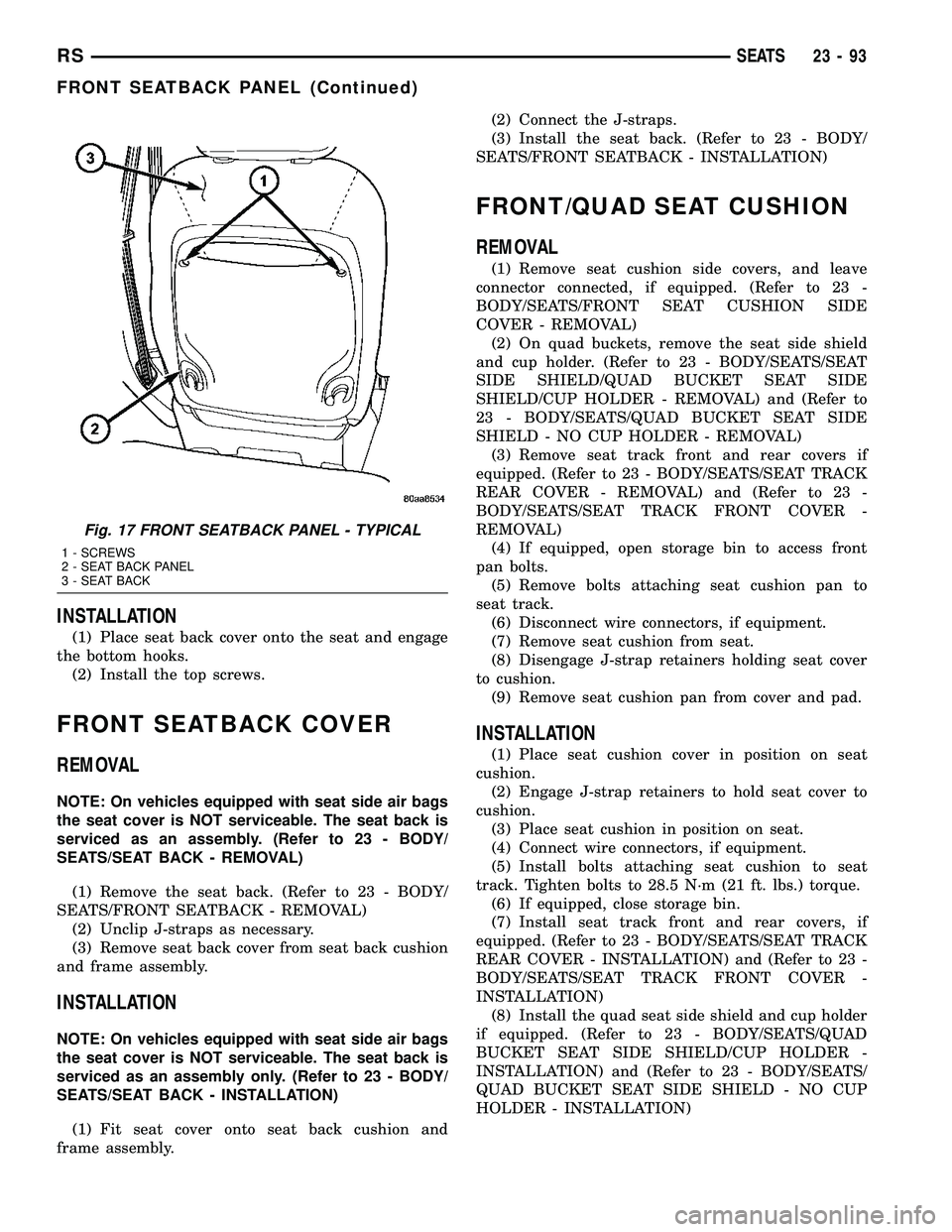 DODGE TOWN AND COUNTRY 2004  Service Manual INSTALLATION
(1) Place seat back cover onto the seat and engage
the bottom hooks.
(2) Install the top screws.
FRONT SEATBACK COVER
REMOVAL
NOTE: On vehicles equipped with seat side air bags
the seat c