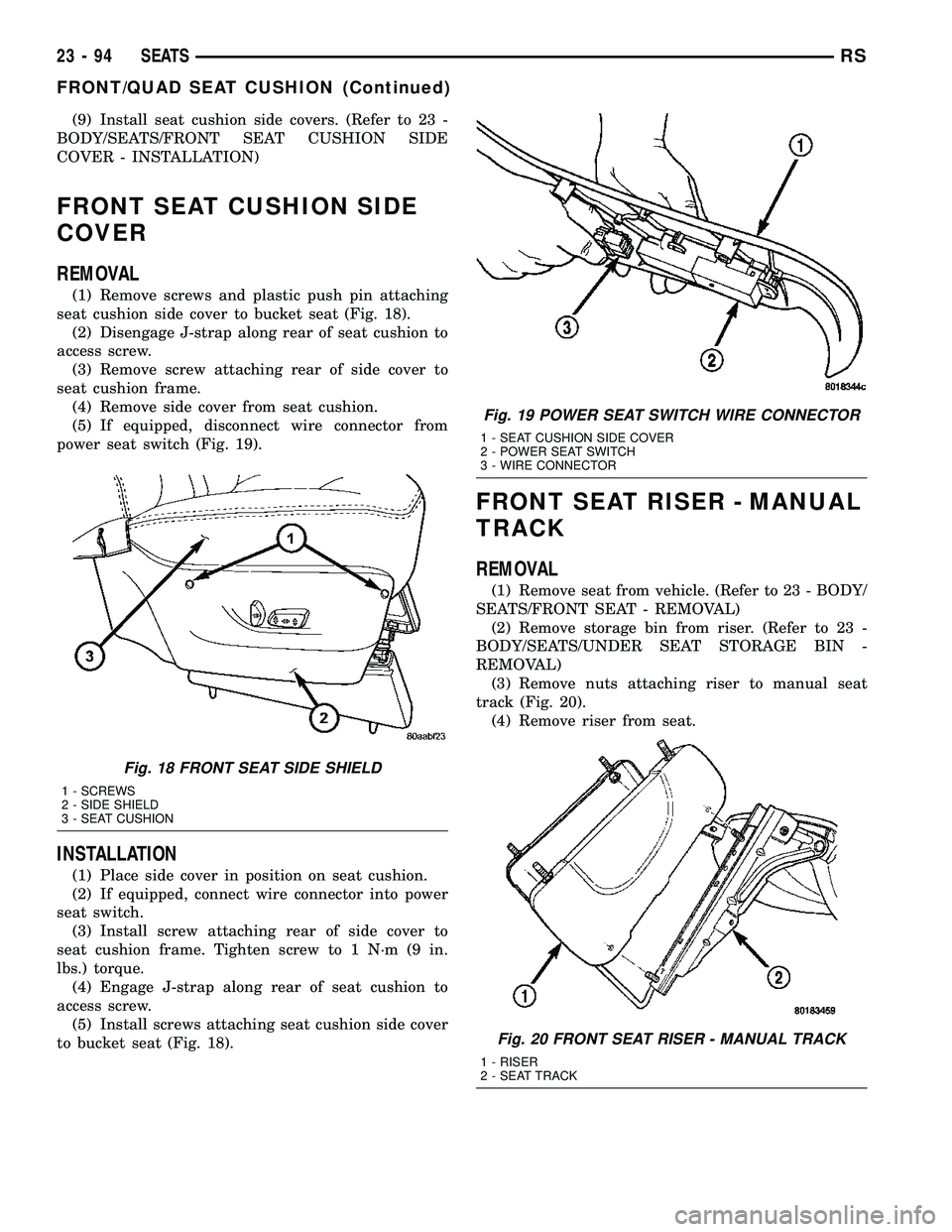 DODGE TOWN AND COUNTRY 2004  Service Manual (9) Install seat cushion side covers. (Refer to 23 -
BODY/SEATS/FRONT SEAT CUSHION SIDE
COVER - INSTALLATION)
FRONT SEAT CUSHION SIDE
COVER
REMOVAL
(1) Remove screws and plastic push pin attaching
sea