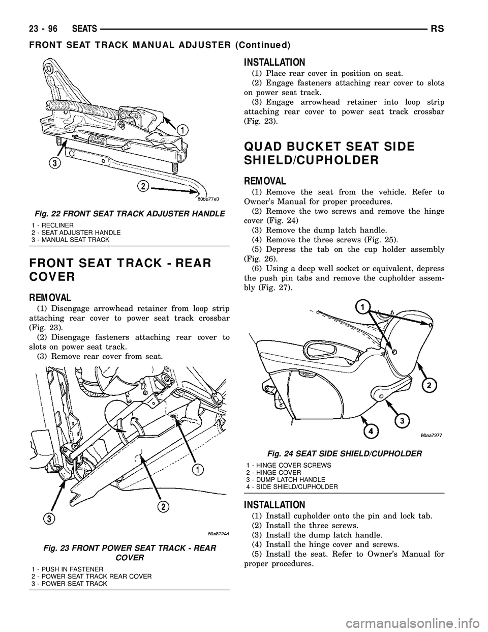 DODGE TOWN AND COUNTRY 2004  Service Manual FRONT SEAT TRACK - REAR
COVER
REMOVAL
(1) Disengage arrowhead retainer from loop strip
attaching rear cover to power seat track crossbar
(Fig. 23).
(2) Disengage fasteners attaching rear cover to
slot
