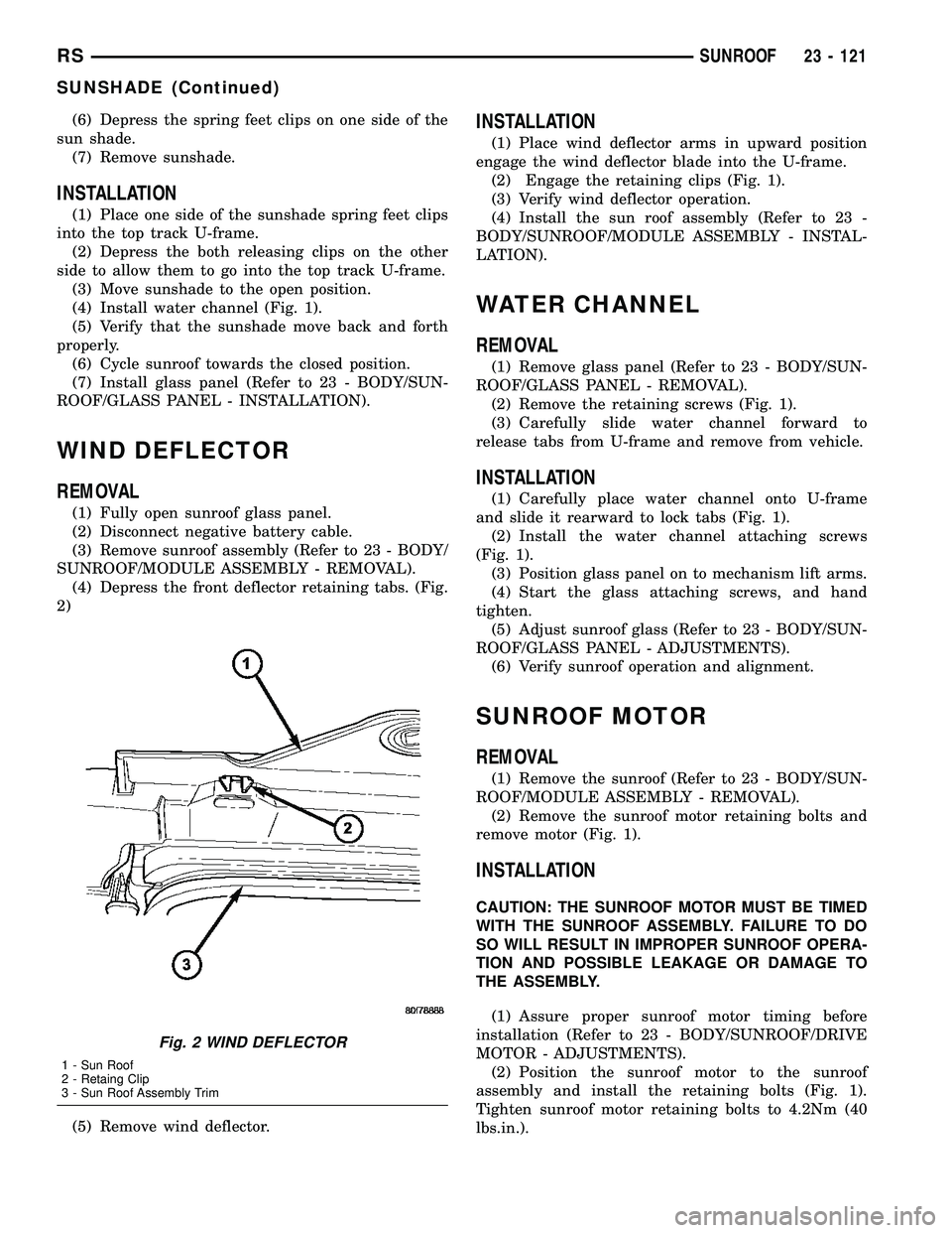 DODGE TOWN AND COUNTRY 2004  Service Manual (6) Depress the spring feet clips on one side of the
sun shade.
(7) Remove sunshade.
INSTALLATION
(1) Place one side of the sunshade spring feet clips
into the top track U-frame.
(2) Depress the both 