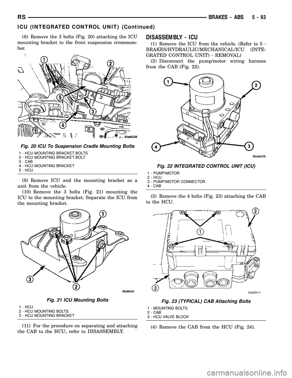 DODGE TOWN AND COUNTRY 2004  Service Manual (8) Remove the 3 bolts (Fig. 20) attaching the ICU
mounting bracket to the front suspension crossmem-
ber.
(9) Remove ICU and the mounting bracket as a
unit from the vehicle.
(10) Remove the 3 bolts (