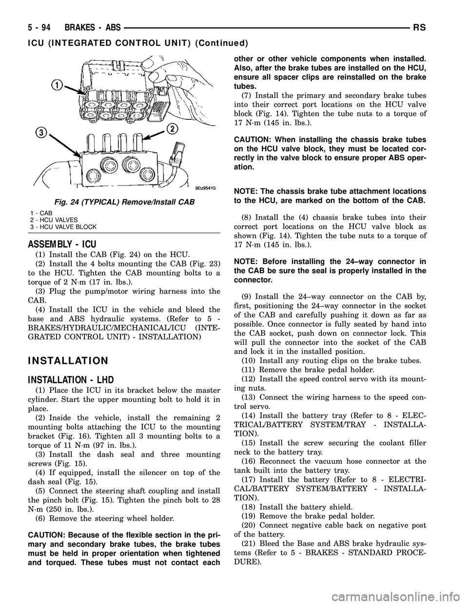 DODGE TOWN AND COUNTRY 2004  Service Manual ASSEMBLY - ICU
(1) Install the CAB (Fig. 24) on the HCU.
(2) Install the 4 bolts mounting the CAB (Fig. 23)
to the HCU. Tighten the CAB mounting bolts to a
torque of 2 N´m (17 in. lbs.).
(3) Plug the