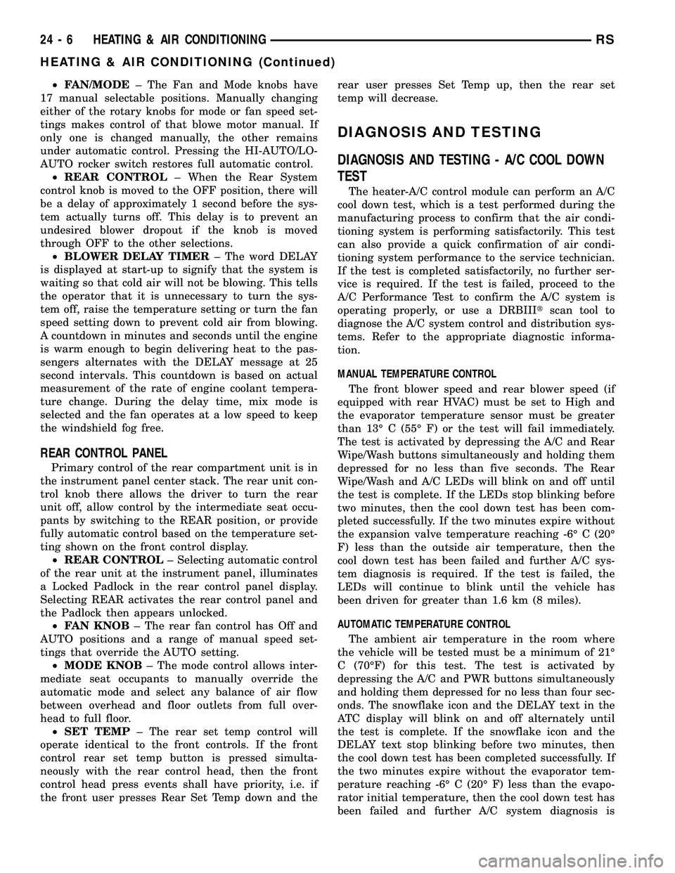 DODGE TOWN AND COUNTRY 2004  Service Manual ²FAN/MODE± The Fan and Mode knobs have
17 manual selectable positions. Manually changing
either of the rotary knobs for mode or fan speed set-
tings makes control of that blowe motor manual. If
only