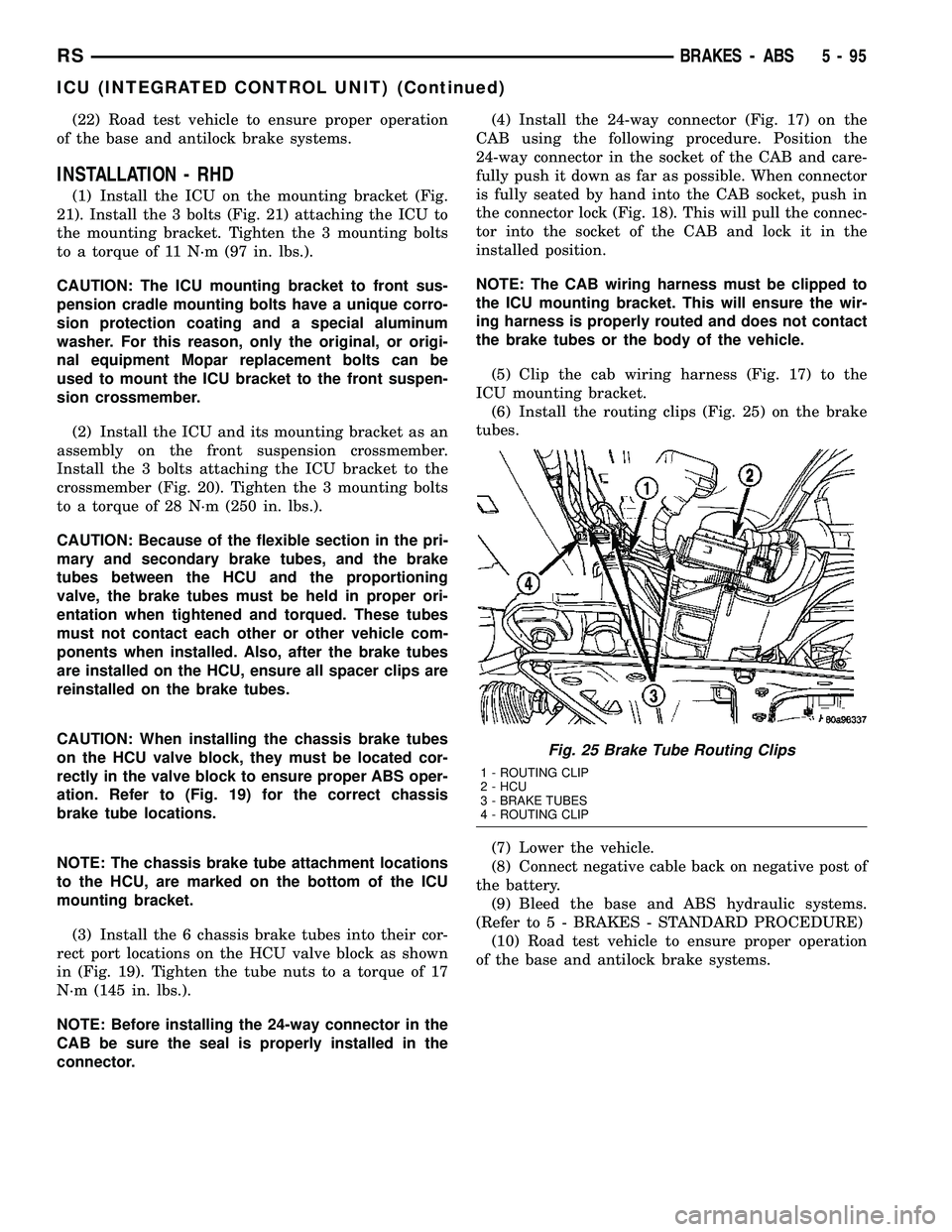 DODGE TOWN AND COUNTRY 2004  Service Manual (22) Road test vehicle to ensure proper operation
of the base and antilock brake systems.
INSTALLATION - RHD
(1) Install the ICU on the mounting bracket (Fig.
21). Install the 3 bolts (Fig. 21) attach