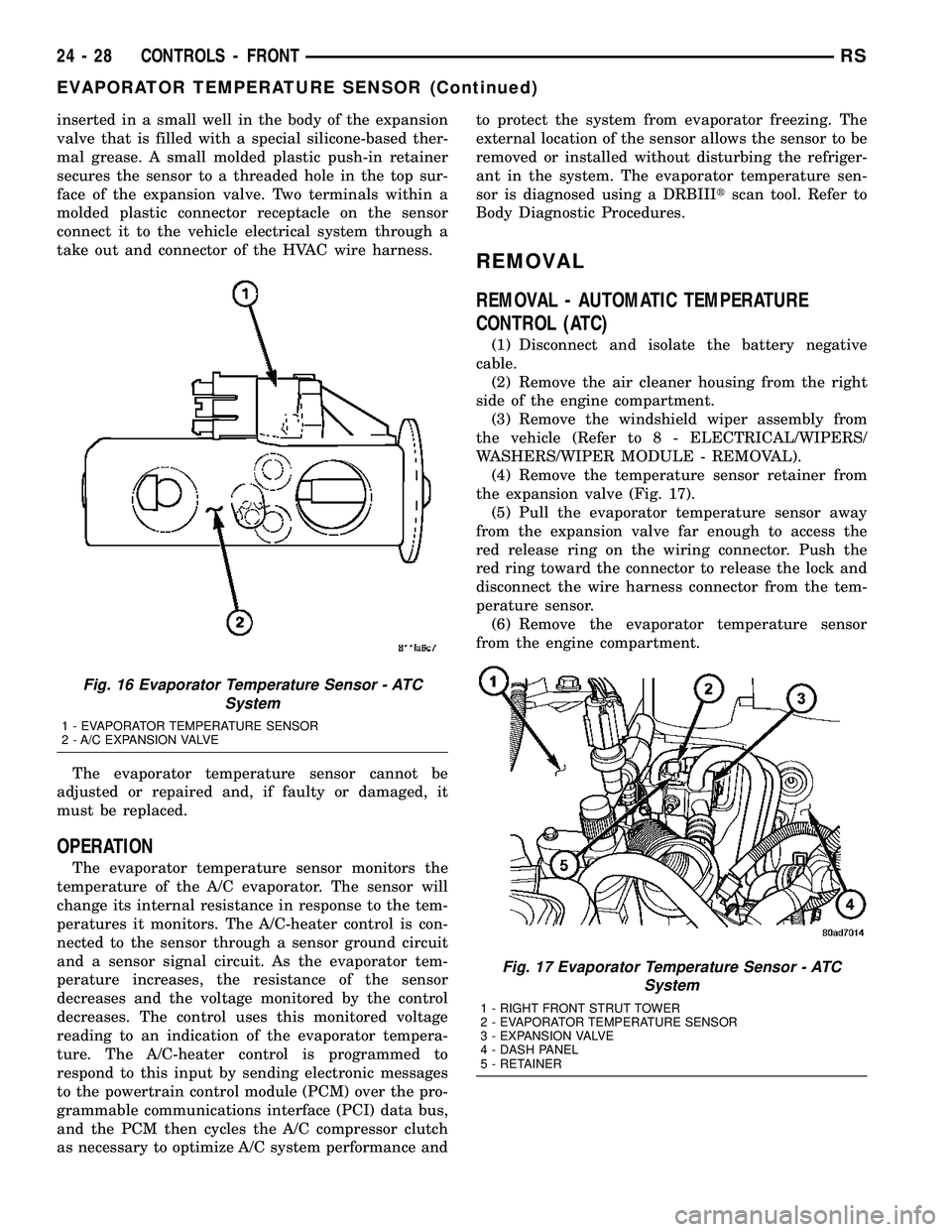 DODGE TOWN AND COUNTRY 2004  Service Manual inserted in a small well in the body of the expansion
valve that is filled with a special silicone-based ther-
mal grease. A small molded plastic push-in retainer
secures the sensor to a threaded hole