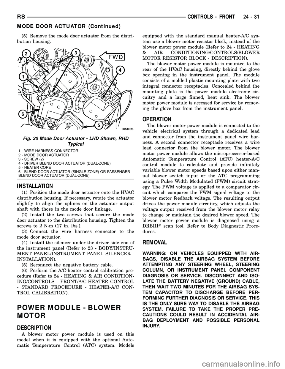 DODGE TOWN AND COUNTRY 2004  Service Manual (5) Remove the mode door actuator from the distri-
bution housing.
INSTALLATION
(1) Position the mode door actuator onto the HVAC
distribution housing. If necessary, rotate the actuator
slightly to al