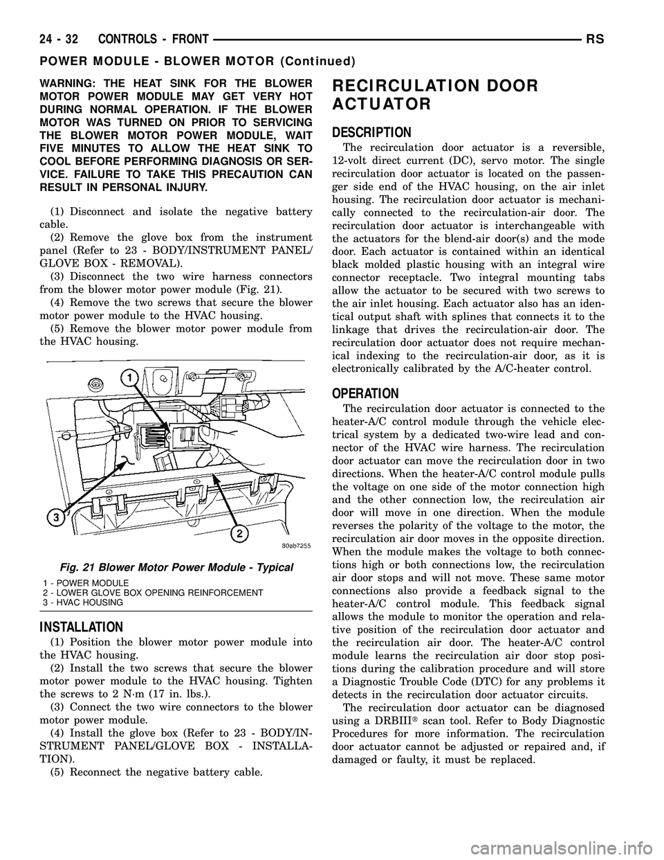 DODGE TOWN AND COUNTRY 2004  Service Manual WARNING: THE HEAT SINK FOR THE BLOWER
MOTOR POWER MODULE MAY GET VERY HOT
DURING NORMAL OPERATION. IF THE BLOWER
MOTOR WAS TURNED ON PRIOR TO SERVICING
THE BLOWER MOTOR POWER MODULE, WAIT
FIVE MINUTES