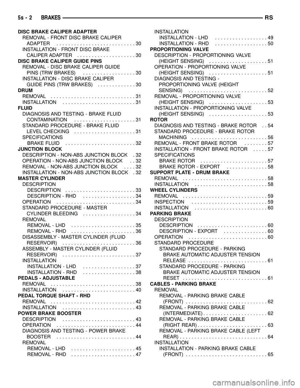 DODGE TOWN AND COUNTRY 2004  Service Manual DISC BRAKE CALIPER ADAPTERREMOVAL - FRONT DISC BRAKE CALIPERADAPTER ...........................30
INSTALLATION - FRONT DISC BRAKE CALIPER ADAPTER ....................30
DISC BRAKE CALIPER GUIDE PINS R