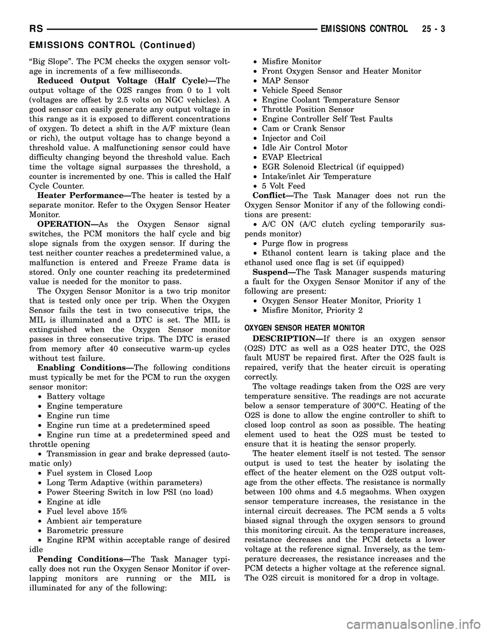 DODGE TOWN AND COUNTRY 2004  Service Manual ªBig Slopeº. The PCM checks the oxygen sensor volt-
age in increments of a few milliseconds.
Reduced Output Voltage (Half Cycle)ÐThe
output voltage of the O2S ranges from 0 to 1 volt
(voltages are 