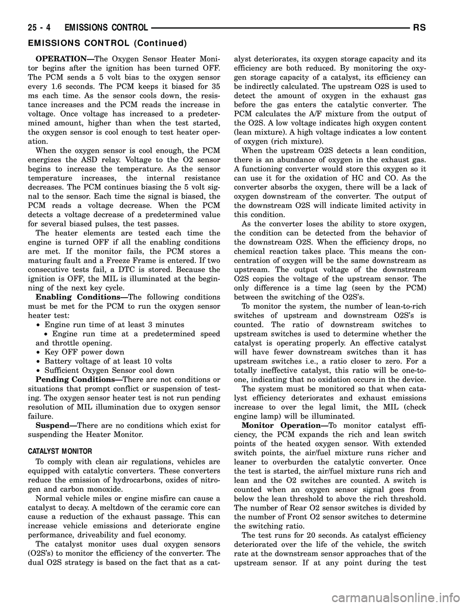 DODGE TOWN AND COUNTRY 2004  Service Manual OPERATIONÐThe Oxygen Sensor Heater Moni-
tor begins after the ignition has been turned OFF.
The PCM sends a 5 volt bias to the oxygen sensor
every 1.6 seconds. The PCM keeps it biased for 35
ms each 