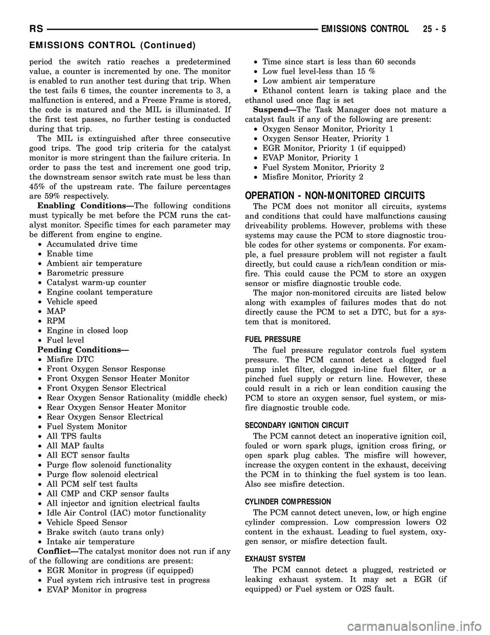 DODGE TOWN AND COUNTRY 2004  Service Manual period the switch ratio reaches a predetermined
value, a counter is incremented by one. The monitor
is enabled to run another test during that trip. When
the test fails 6 times, the counter increments