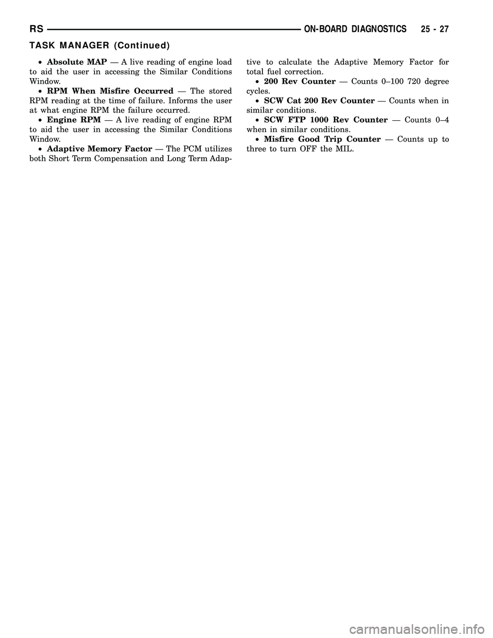 DODGE TOWN AND COUNTRY 2004  Service Manual ²Absolute MAPÐ A live reading of engine load
to aid the user in accessing the Similar Conditions
Window.
²RPM When Misfire OccurredÐ The stored
RPM reading at the time of failure. Informs the user