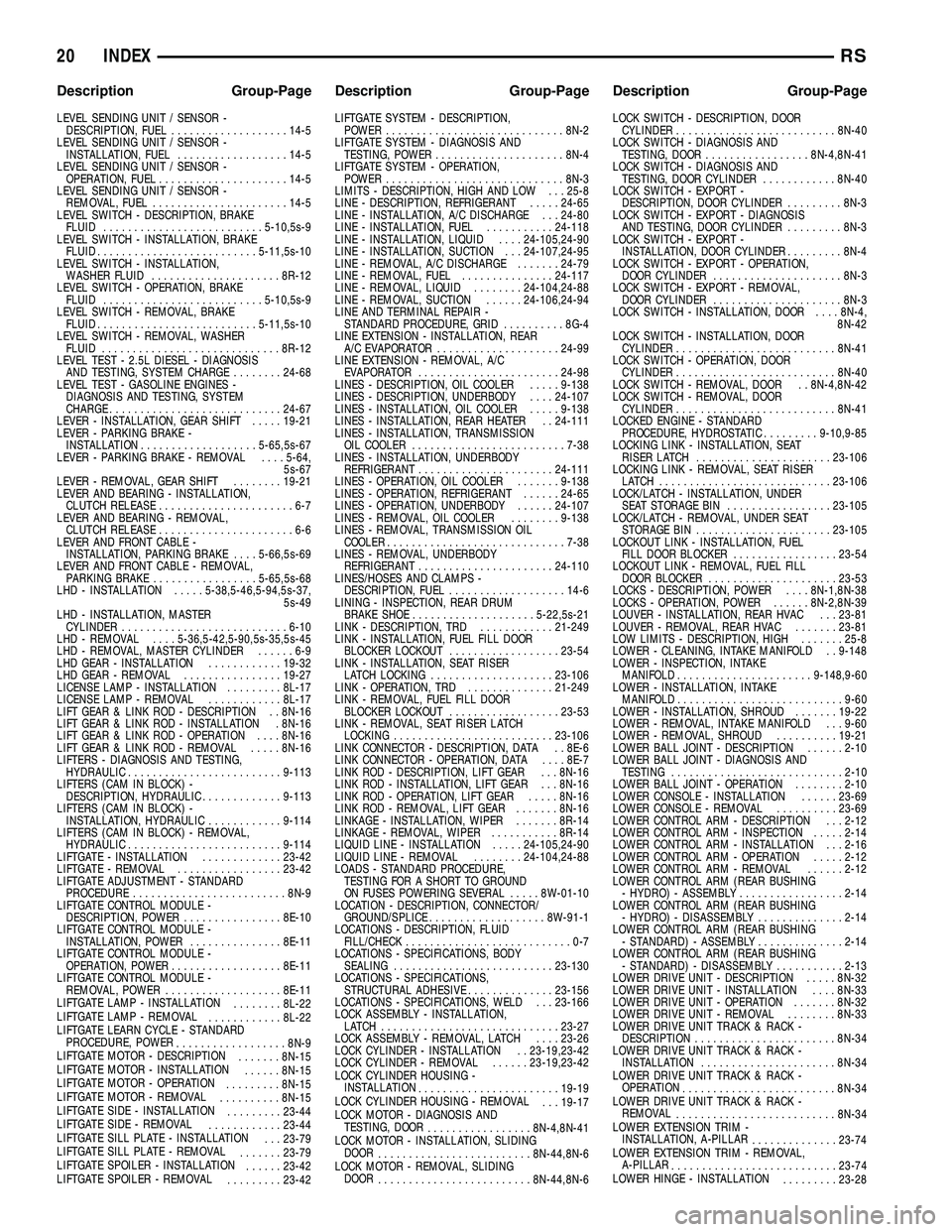 DODGE TOWN AND COUNTRY 2004  Service Manual LEVEL SENDING UNIT / SENSOR -
DESCRIPTION, FUEL...................14-5
LEVEL SENDING UNIT / SENSOR -
INSTALLATION, FUEL..................14-5
LEVEL SENDING UNIT / SENSOR -
OPERATION, FUEL.............