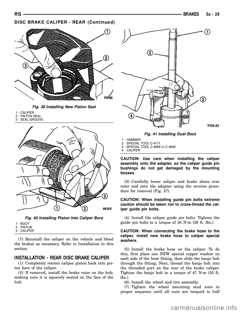 DODGE TOWN AND COUNTRY 2004  Service Manual (7) Reinstall the caliper on the vehicle and bleed
the brakes as necessary. Refer to Installation in this
section.
INSTALLATION - REAR DISC BRAKE CALIPER
(1) Completely retract caliper piston back int