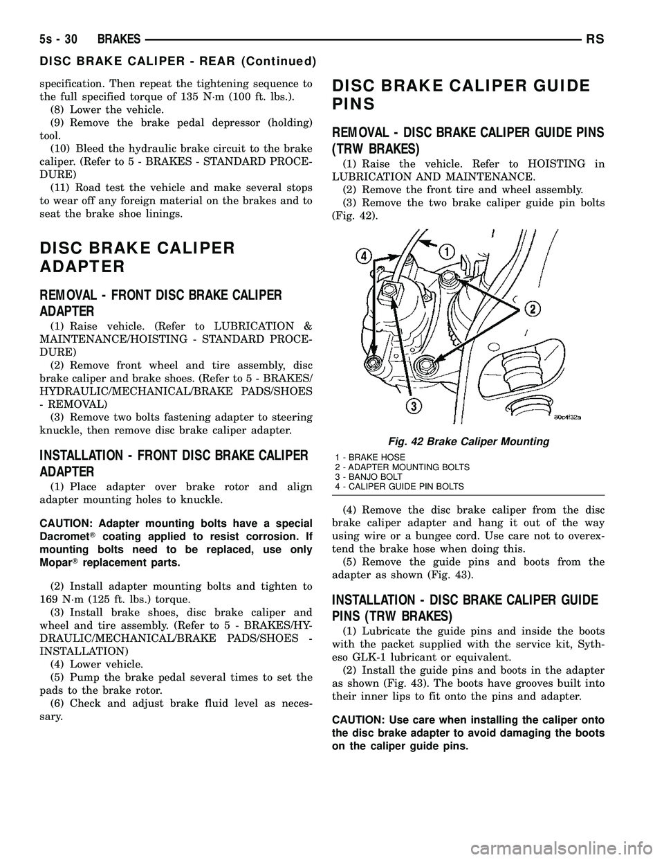 DODGE TOWN AND COUNTRY 2004  Service Manual specification. Then repeat the tightening sequence to
the full specified torque of 135 N´m (100 ft. lbs.).(8) Lower the vehicle.
(9) Remove the brake pedal depressor (holding)
tool. (10) Bleed the hy
