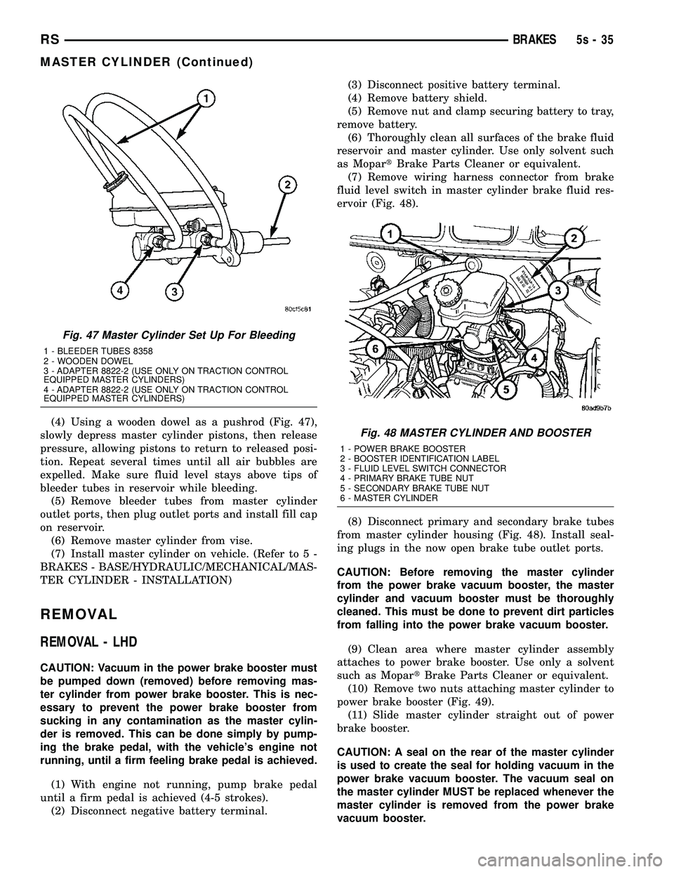 DODGE TOWN AND COUNTRY 2004  Service Manual (4) Using a wooden dowel as a pushrod (Fig. 47),
slowly depress master cylinder pistons, then release
pressure, allowing pistons to return to released posi-
tion. Repeat several times until all air bu