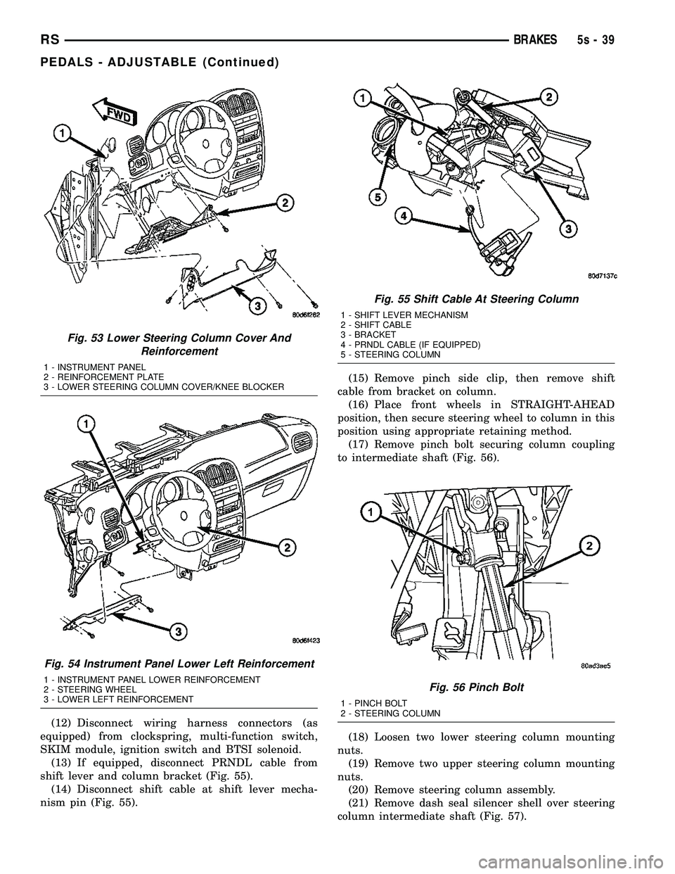 DODGE TOWN AND COUNTRY 2004  Service Manual (12) Disconnect wiring harness connectors (as
equipped) from clockspring, multi-function switch,
SKIM module, ignition switch and BTSI solenoid. (13) If equipped, disconnect PRNDL cable from
shift lev