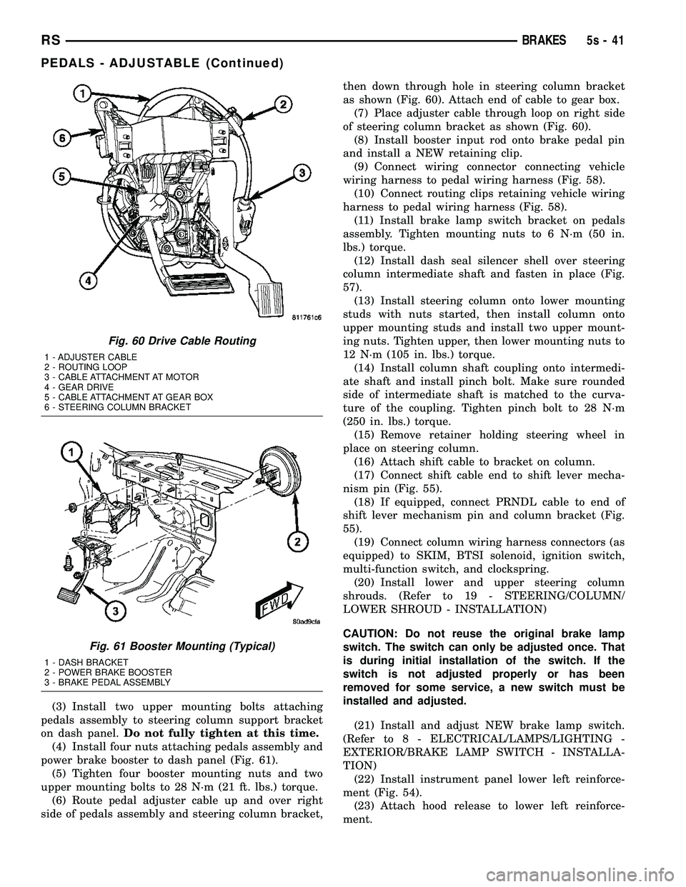 DODGE TOWN AND COUNTRY 2004  Service Manual (3) Install two upper mounting bolts attaching
pedals assembly to steering column support bracket
on dash panel. Do not fully tighten at this time.
(4) Install four nuts attaching pedals assembly and
