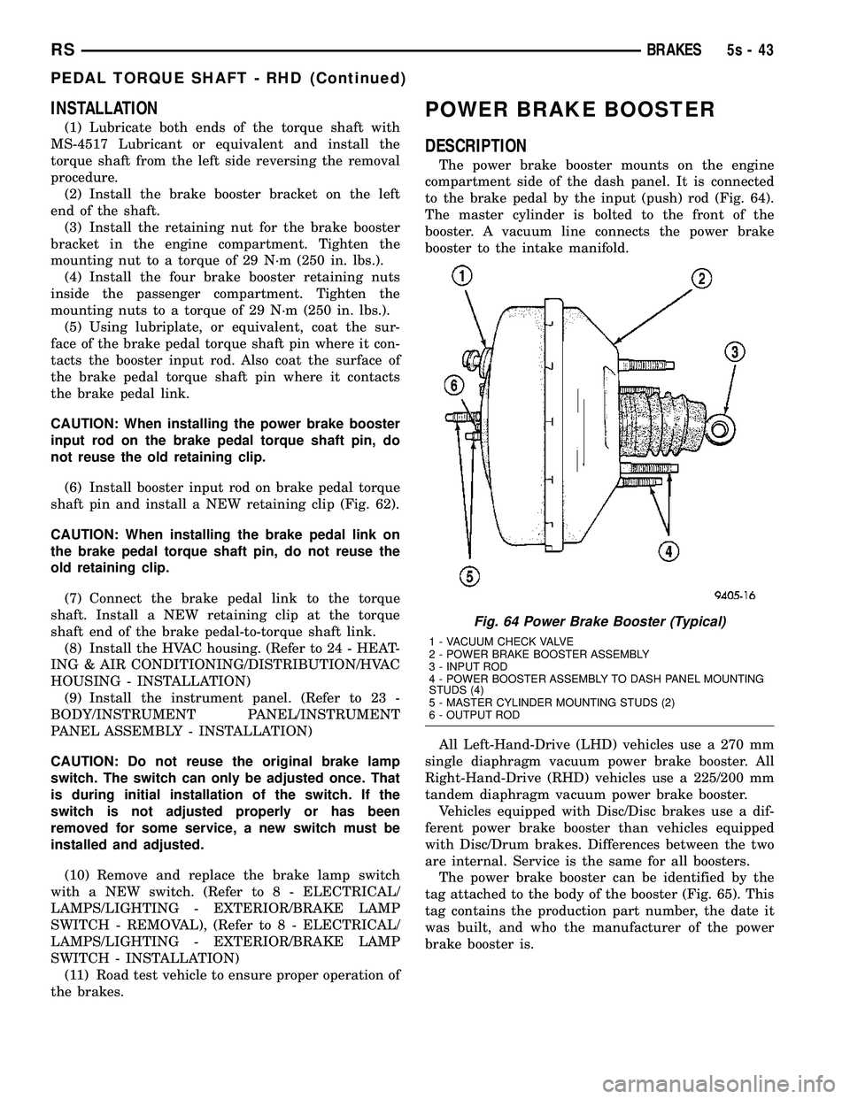 DODGE TOWN AND COUNTRY 2004  Service Manual INSTALLATION
(1) Lubricate both ends of the torque shaft with
MS-4517 Lubricant or equivalent and install the
torque shaft from the left side reversing the removal
procedure. (2) Install the brake boo