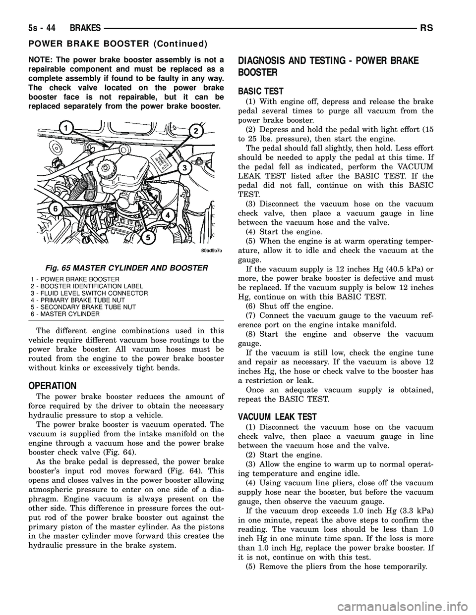 DODGE TOWN AND COUNTRY 2004  Service Manual NOTE: The power brake booster assembly is not a
repairable component and must be replaced as a
complete assembly if found to be faulty in any way.
The check valve located on the power brake
booster fa