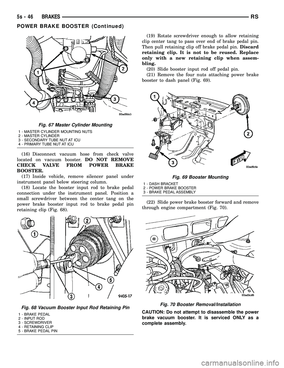 DODGE TOWN AND COUNTRY 2004  Service Manual (16) Disconnect vacuum hose from check valve
located on vacuum booster. DO NOT REMOVE
CHECK VALVE FROM POWER BRAKE
BOOSTER. (17) Inside vehicle, remove silencer panel under
instrument panel below stee