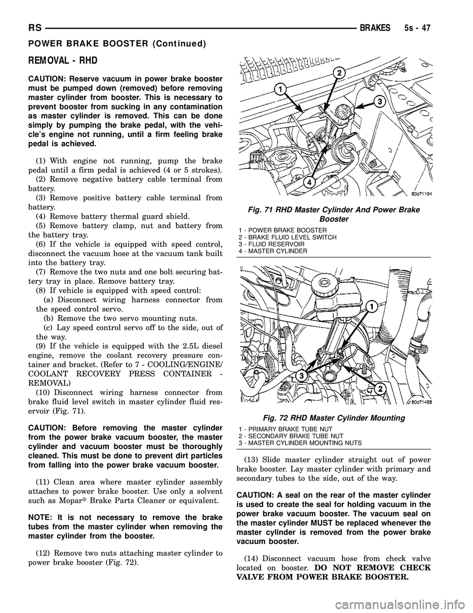 DODGE TOWN AND COUNTRY 2004  Service Manual REMOVAL - RHD
CAUTION: Reserve vacuum in power brake booster
must be pumped down (removed) before removing
master cylinder from booster. This is necessary to
prevent booster from sucking in any contam