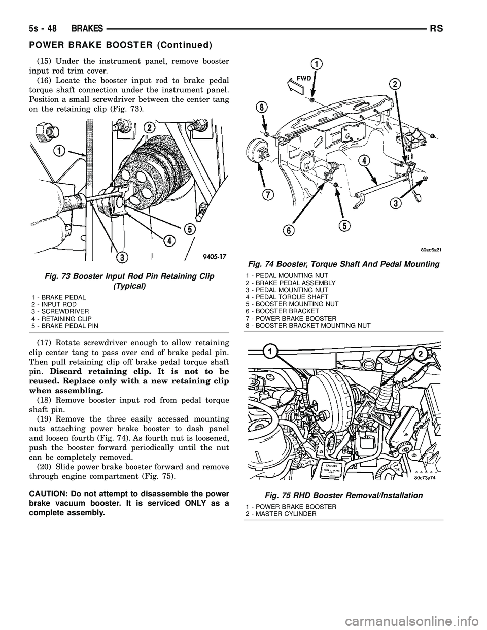DODGE TOWN AND COUNTRY 2004  Service Manual (15) Under the instrument panel, remove booster
input rod trim cover. (16) Locate the booster input rod to brake pedal
torque shaft connection under the instrument panel.
Position a small screwdriver 