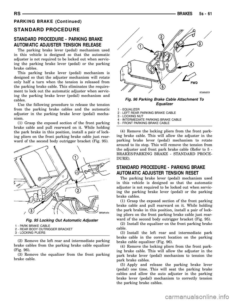 DODGE TOWN AND COUNTRY 2004  Service Manual STANDARD PROCEDURE
STANDARD PROCEDURE - PARKING BRAKE
AUTOMATIC ADJUSTER TENSION RELEASE
The parking brake lever (pedal) mechanism used
in this vehicle is designed so that the automatic
adjuster is no