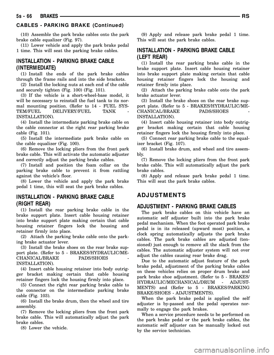 DODGE TOWN AND COUNTRY 2004  Service Manual (10) Assemble the park brake cables onto the park
brake cable equalizer (Fig. 97). (11) Lower vehicle and apply the park brake pedal
1 time. This will seat the parking brake cables.
INSTALLATION - PAR