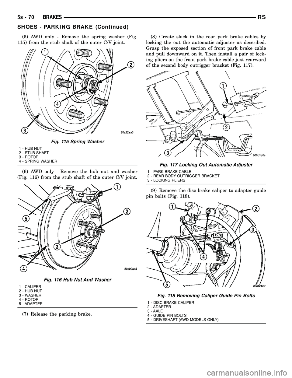 DODGE TOWN AND COUNTRY 2004  Service Manual (5) AWD only - Remove the spring washer (Fig.
115) from the stub shaft of the outer C/V joint.
(6) AWD only - Remove the hub nut and washer
(Fig. 116) from the stub shaft of the outer C/V joint.
(7) R