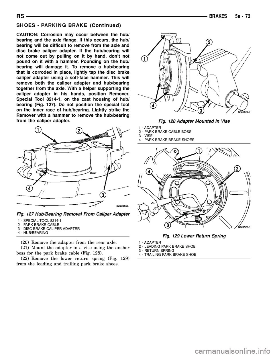 DODGE TOWN AND COUNTRY 2004  Service Manual CAUTION: Corrosion may occur between the hub/
bearing and the axle flange. If this occurs, the hub/
bearing will be difficult to remove from the axle and
disc brake caliper adapter. If the hub/bearing