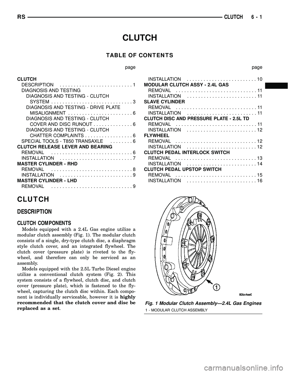 DODGE TOWN AND COUNTRY 2004  Service Manual CLUTCH
TABLE OF CONTENTS
page page
CLUTCH
DESCRIPTION..........................1
DIAGNOSIS AND TESTING
DIAGNOSIS AND TESTING - CLUTCH
SYSTEM.............................3
DIAGNOSIS AND TESTING - DRIVE