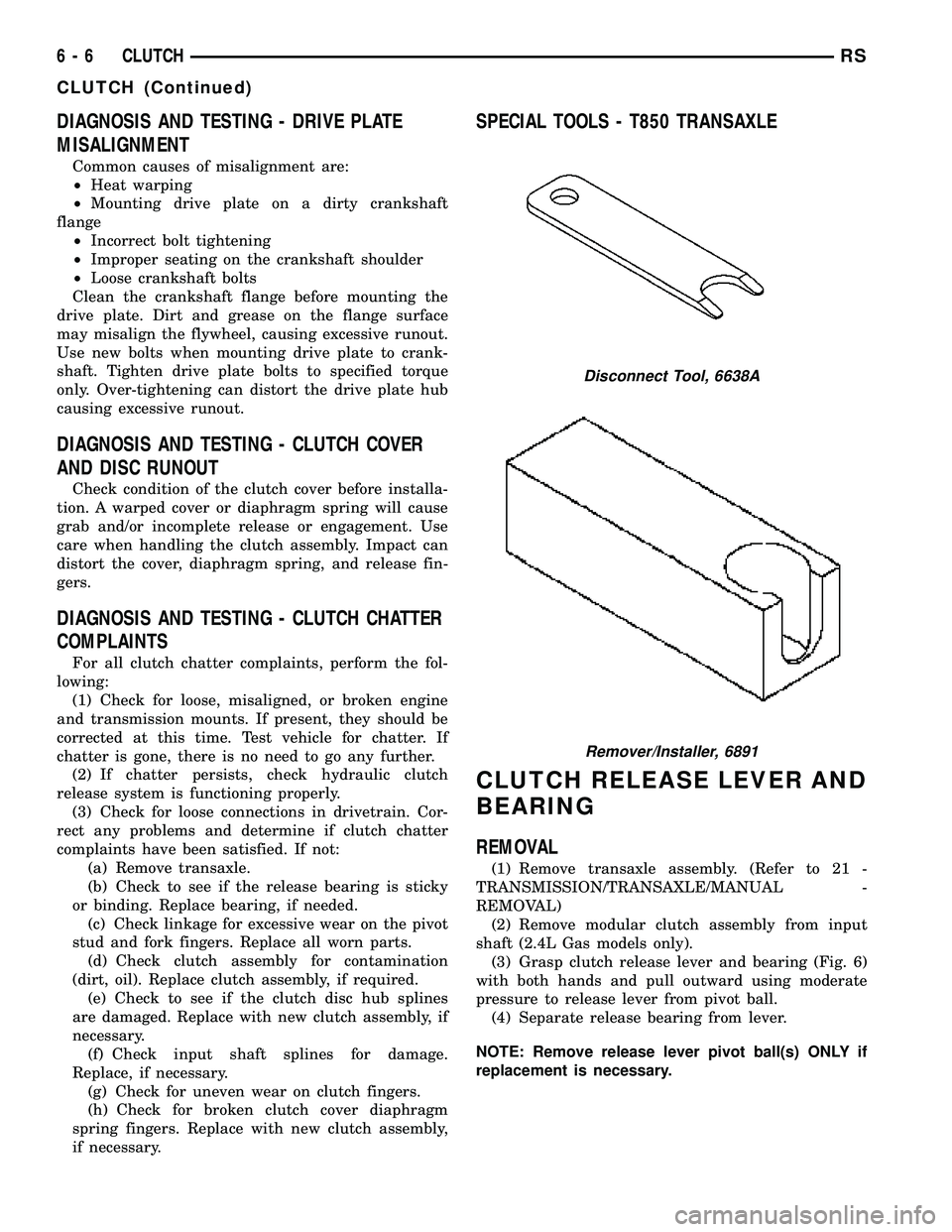 DODGE TOWN AND COUNTRY 2004  Service Manual DIAGNOSIS AND TESTING - DRIVE PLATE
MISALIGNMENT
Common causes of misalignment are:
²Heat warping
²Mounting drive plate on a dirty crankshaft
flange
²Incorrect bolt tightening
²Improper seating on