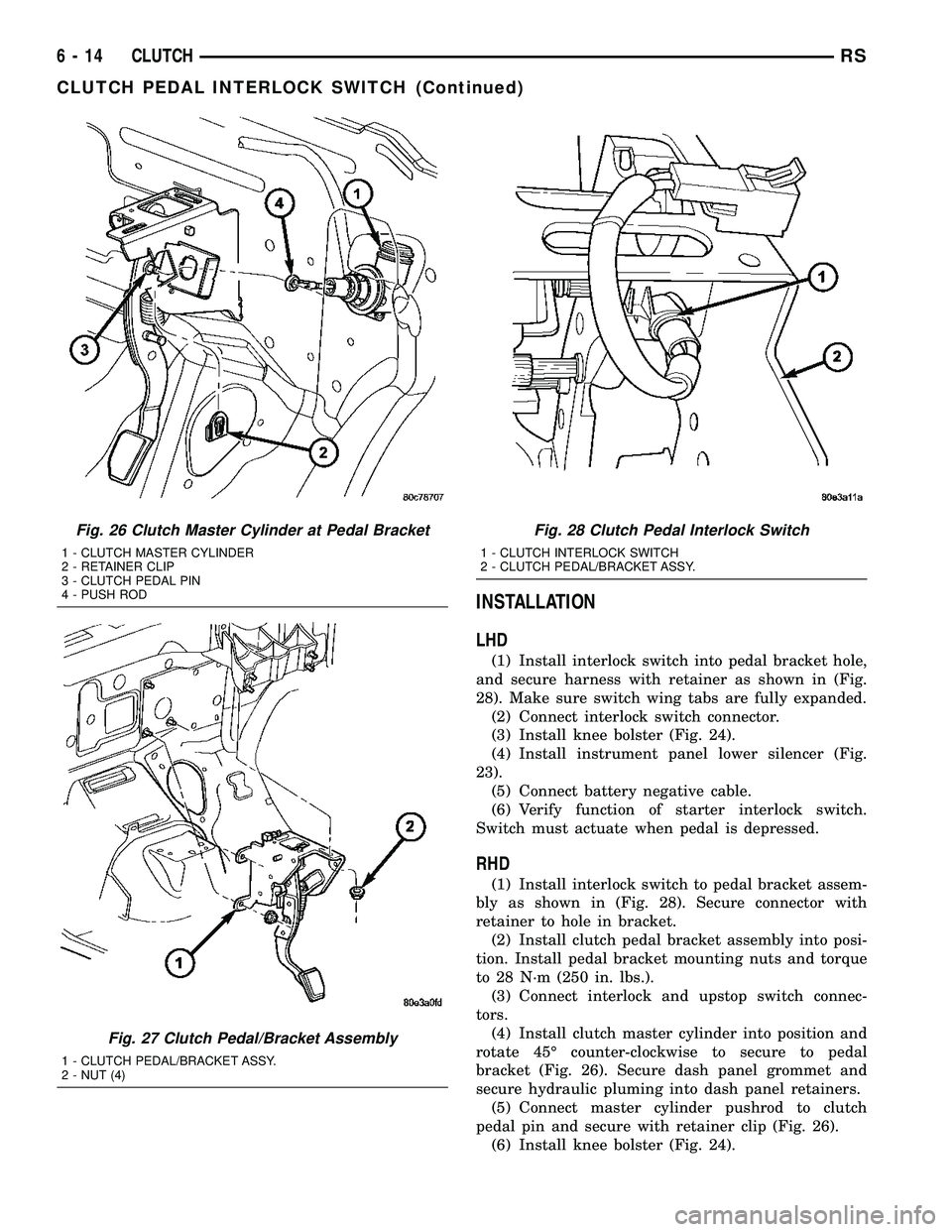 DODGE TOWN AND COUNTRY 2004  Service Manual INSTALLATION
LHD
(1) Install interlock switch into pedal bracket hole,
and secure harness with retainer as shown in (Fig.
28). Make sure switch wing tabs are fully expanded.
(2) Connect interlock swit