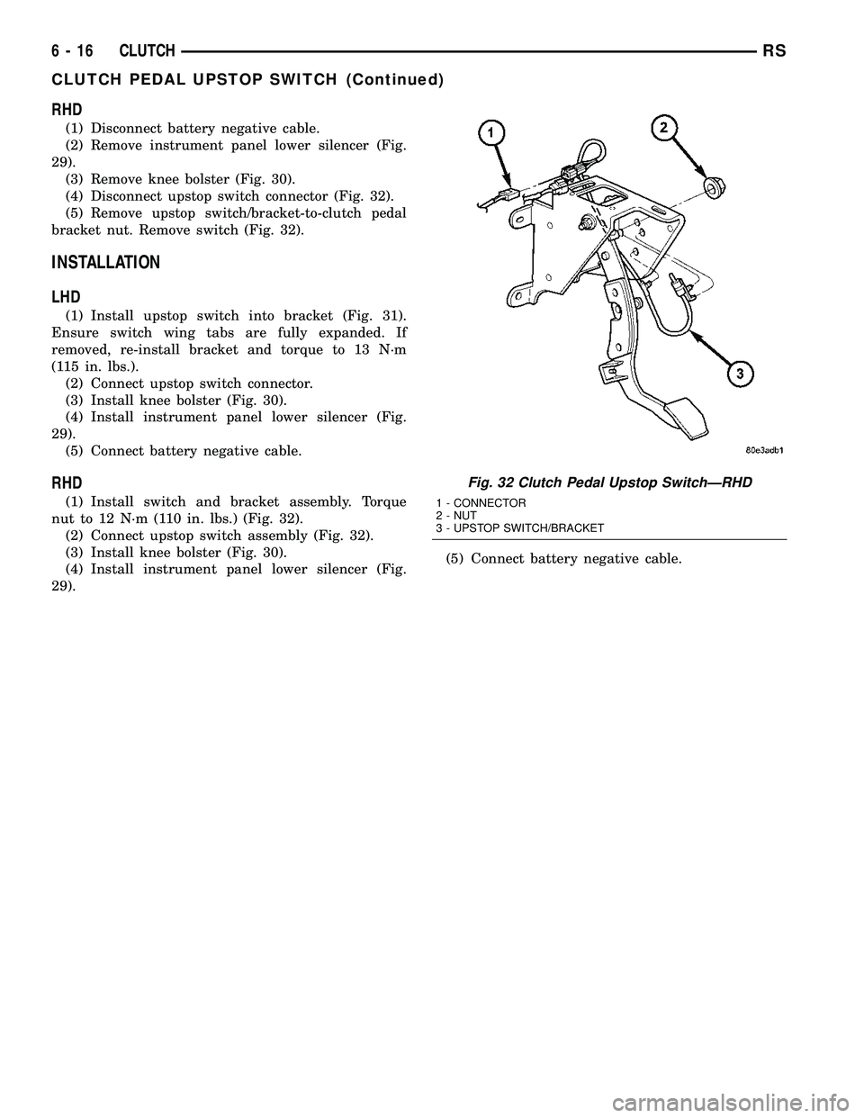 DODGE TOWN AND COUNTRY 2004  Service Manual RHD
(1) Disconnect battery negative cable.
(2) Remove instrument panel lower silencer (Fig.
29).
(3) Remove knee bolster (Fig. 30).
(4) Disconnect upstop switch connector (Fig. 32).
(5) Remove upstop 