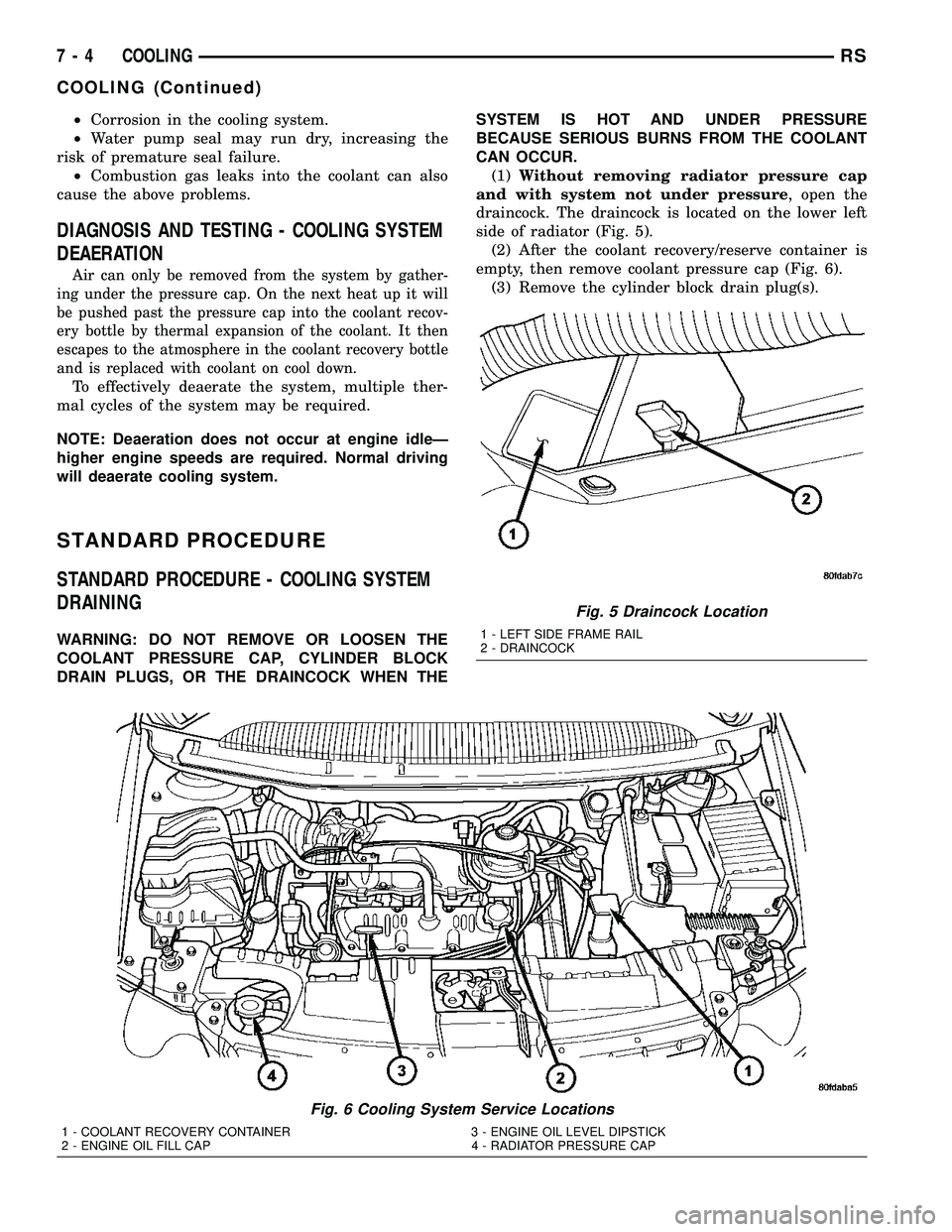 DODGE TOWN AND COUNTRY 2004  Service Manual ²Corrosion in the cooling system.
²Water pump seal may run dry, increasing the
risk of premature seal failure.
²Combustion gas leaks into the coolant can also
cause the above problems.
DIAGNOSIS AN