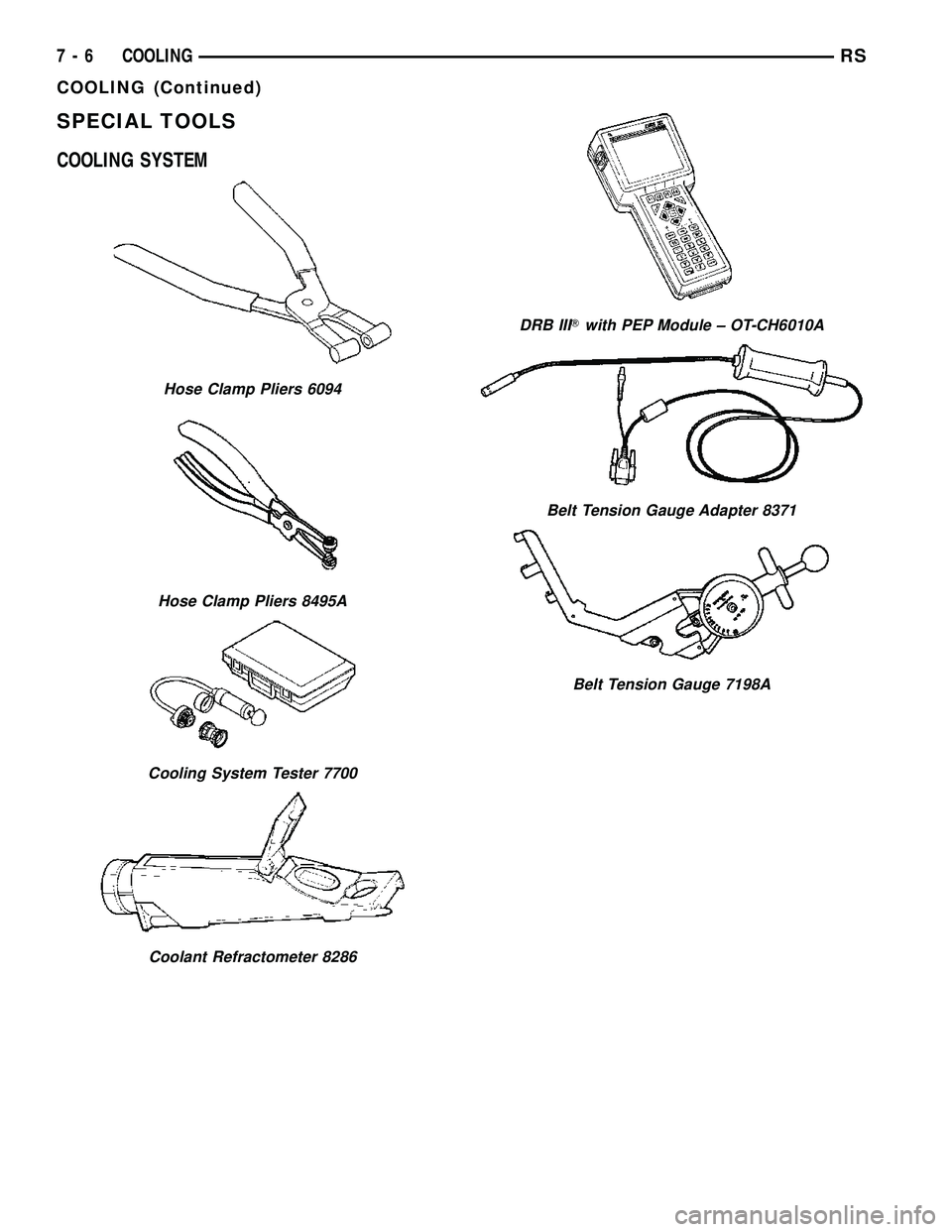 DODGE TOWN AND COUNTRY 2004  Service Manual SPECIAL TOOLS
COOLING SYSTEM
Hose Clamp Pliers 6094
Hose Clamp Pliers 8495A
Cooling System Tester 7700
Coolant Refractometer 8286
DRB IIITwith PEP Module ± OT-CH6010A
Belt Tension Gauge Adapter 8371
