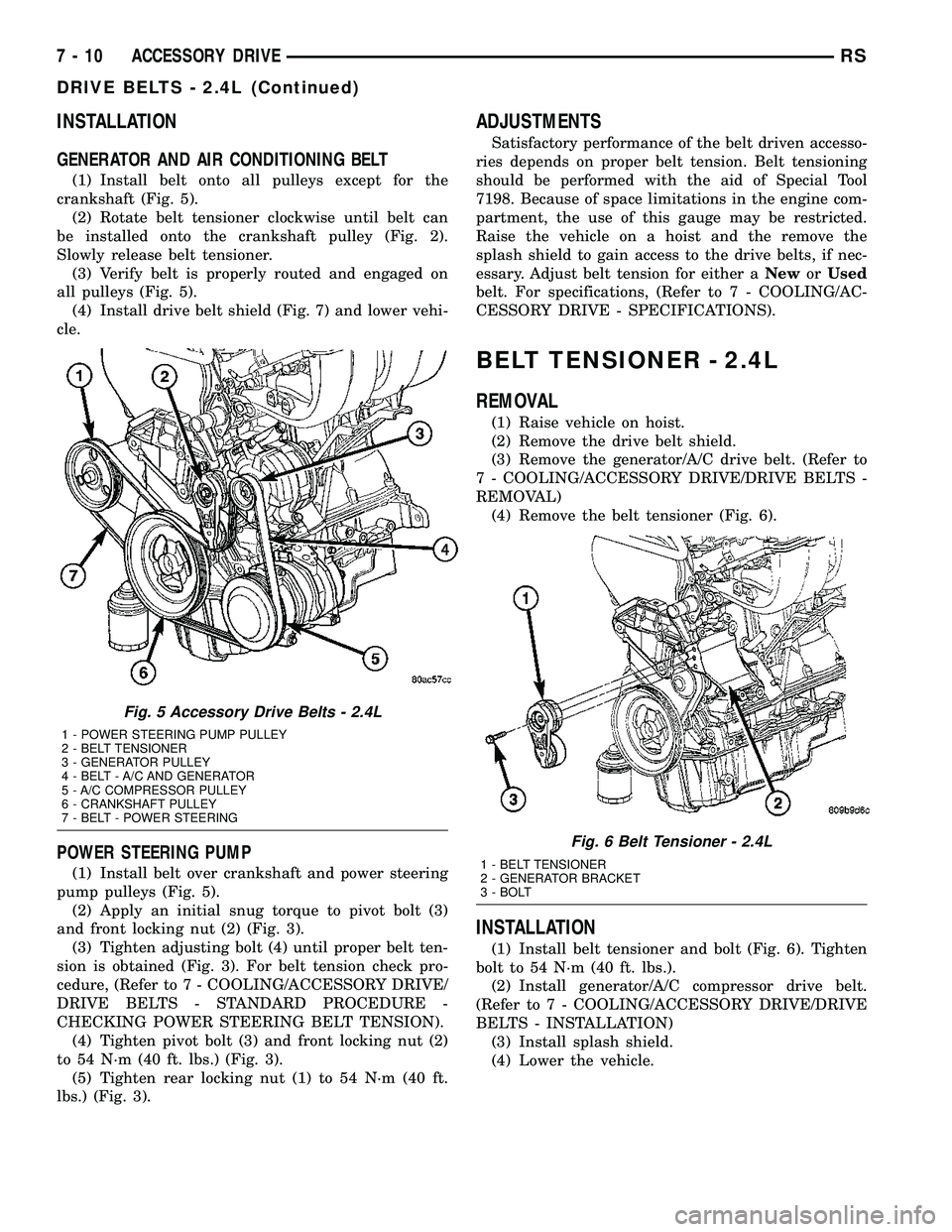 DODGE TOWN AND COUNTRY 2004  Service Manual INSTALLATION
GENERATOR AND AIR CONDITIONING BELT
(1) Install belt onto all pulleys except for the
crankshaft (Fig. 5).
(2) Rotate belt tensioner clockwise until belt can
be installed onto the cranksha